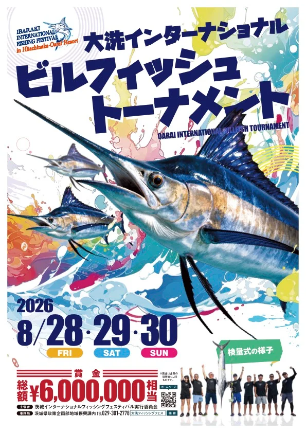 IBARAKI INTERNATIONAL FISHING FESTIVAL in Hitachinaka-Oara 大 洗 イ ン タ ー ナ シ ョ ナ ル ビ ル フ ィ ッ シ ュ ト ー ナ メ ン ト OARAI INTERNATIONAL　BILLFISH TOURNAMENT 2026/8/28-29-30 ※ 賞 金 は 企 業 の協賛金から ¥ 6 , 0 0 0 , 0 0 0 主 催 者 ● 茨 城 イ ン タ ー ナ シ ョ ナ ル フ ィ ッ シ ン グ フ ェ ス テ ィ バ ル 実 行 委 員 会 事 務 局 茨 城 県 政 策 企 画 部 地 域 振 興 課 内 T E L 0 2 9 - 3 0 1 - 2 7 7 8